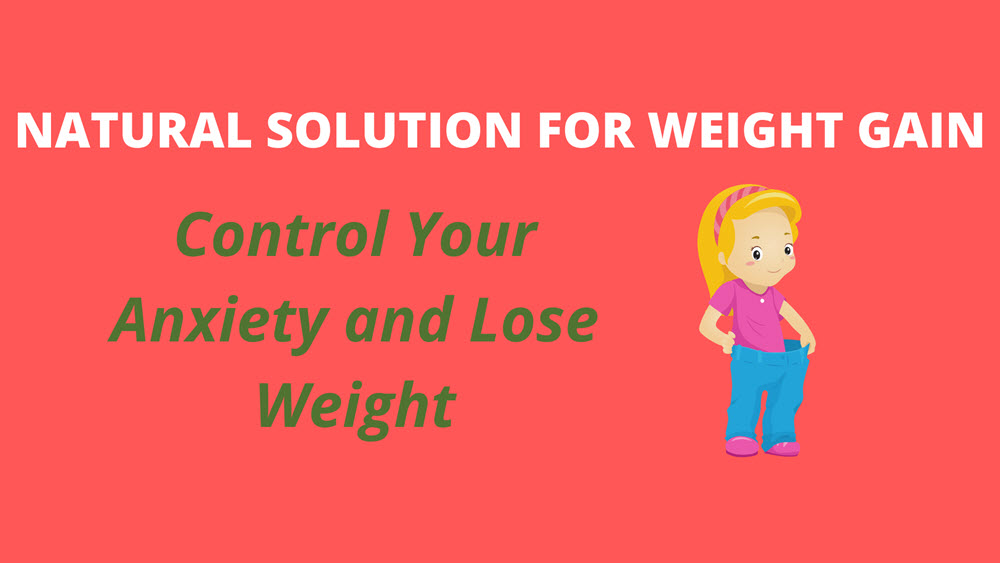 Natural Solution for Weight Gain | Control Your Anxiety and Lose Weight